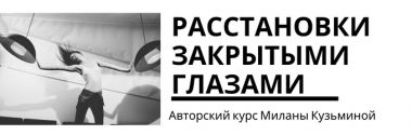 Авторская программа Миланы Кузьминой «Расстановки с закрытыми глазами»