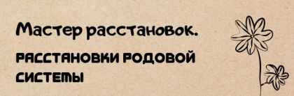 Мастер расстановок. Расстановки родовой системы